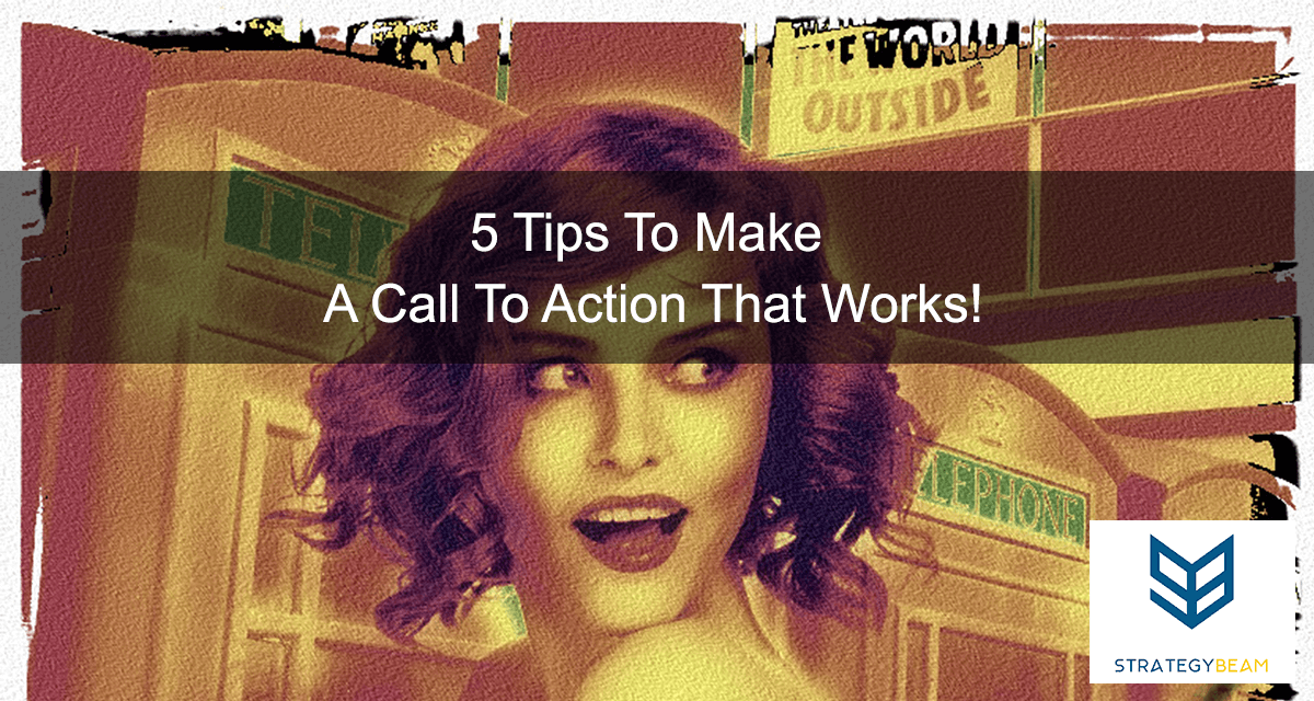 5 tips to make a call to action that works strategybeam 5 tips to make a call to action that works strategybeam