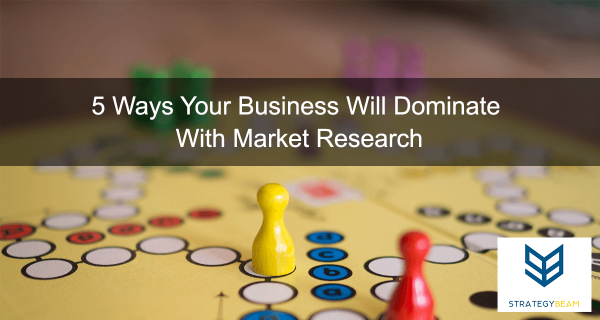 5 Ways Your Business Will Dominate With Market Research StrategyBeam
