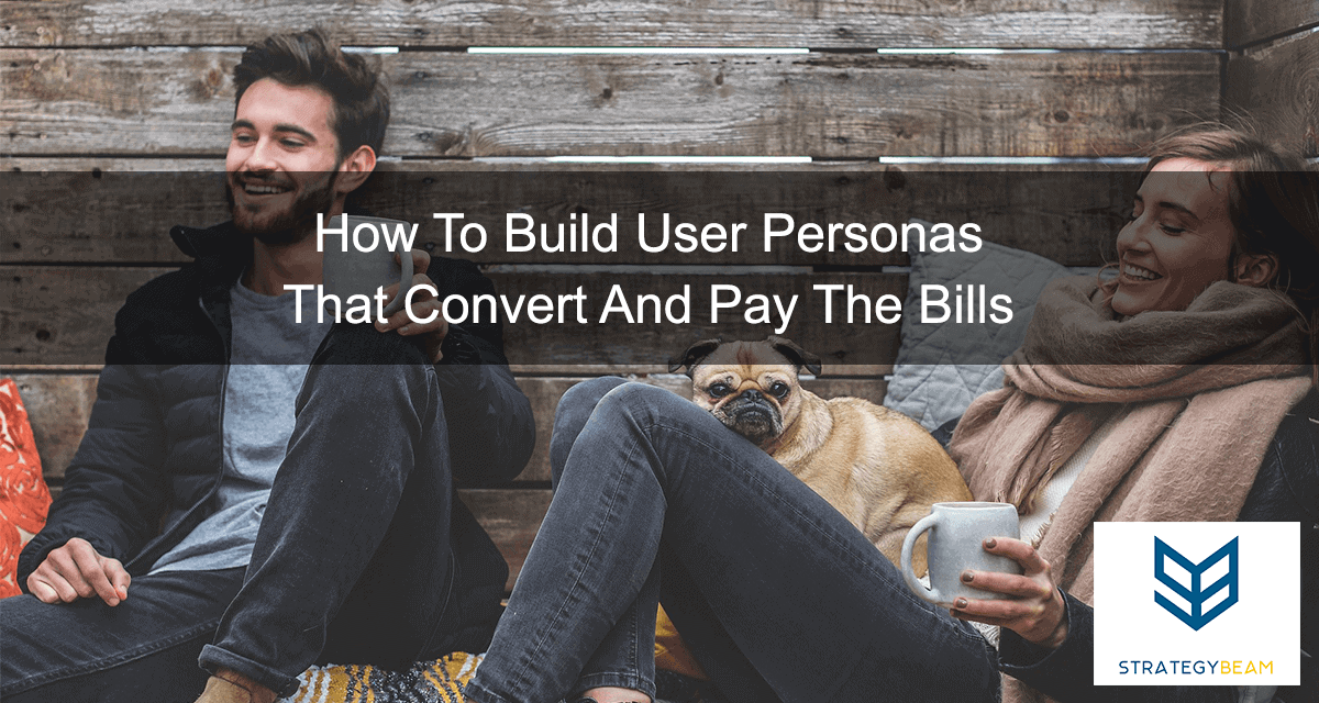 How-To-Build-User-Personas-That-Convert-And-Pay-The-Bills