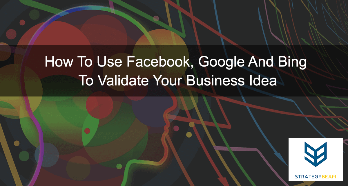 How-To-Use-Facebook-Google-And-Bing-To-Validate-Your-Business-Idea