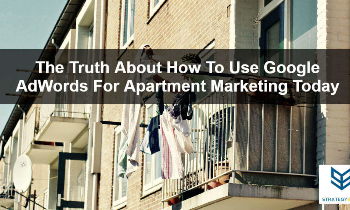 The Truth About How To Use Google Adwords For Apartment Marketing Today Strategybeam