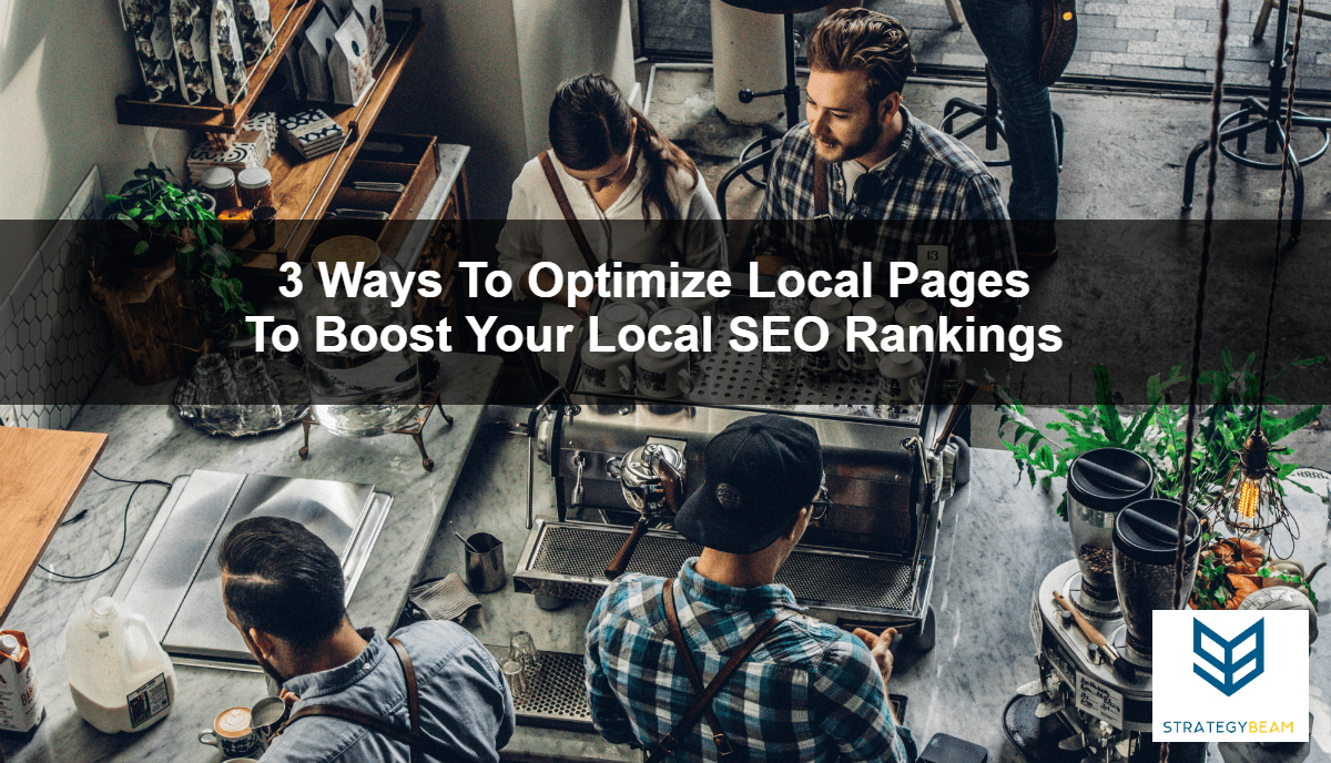 3 Ways To Optimize Local Pages To Boost Your Local SEO Rankings