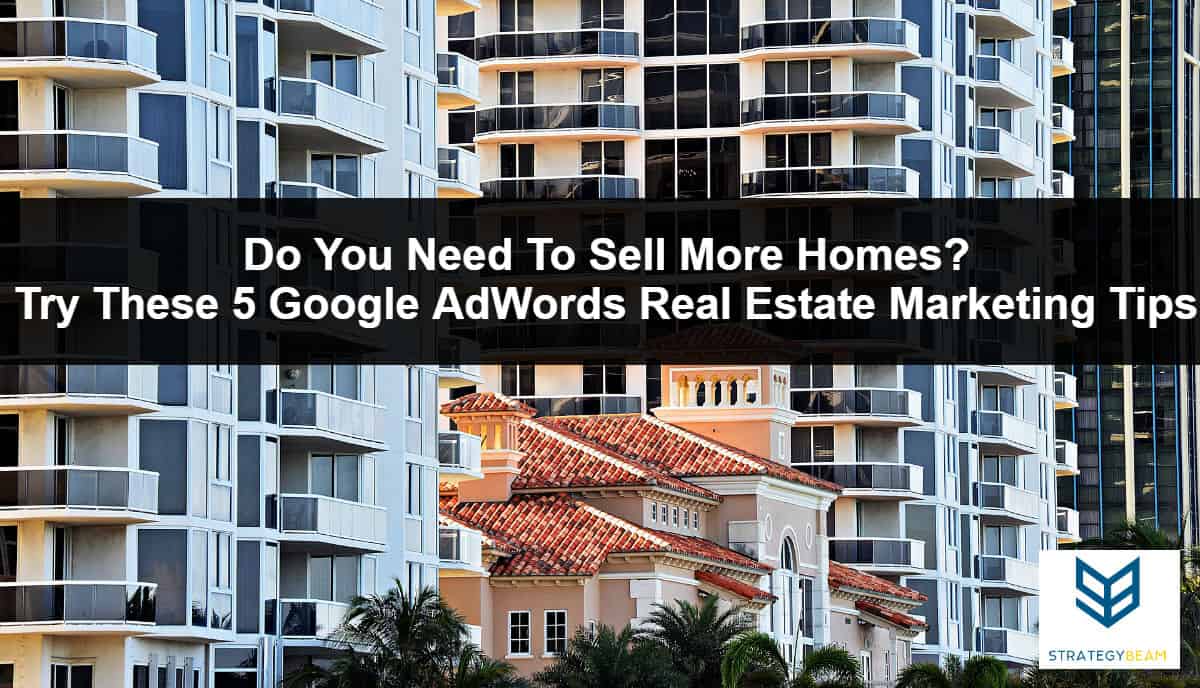 real estate marketing tips google adwords tips sell more homes realtors