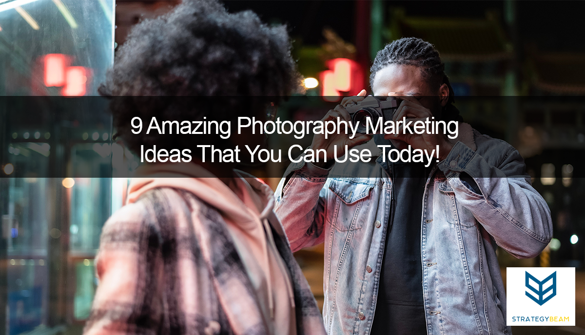 9 Amazing Photography Marketing Ideas That You Can Use Today StrategyBeam