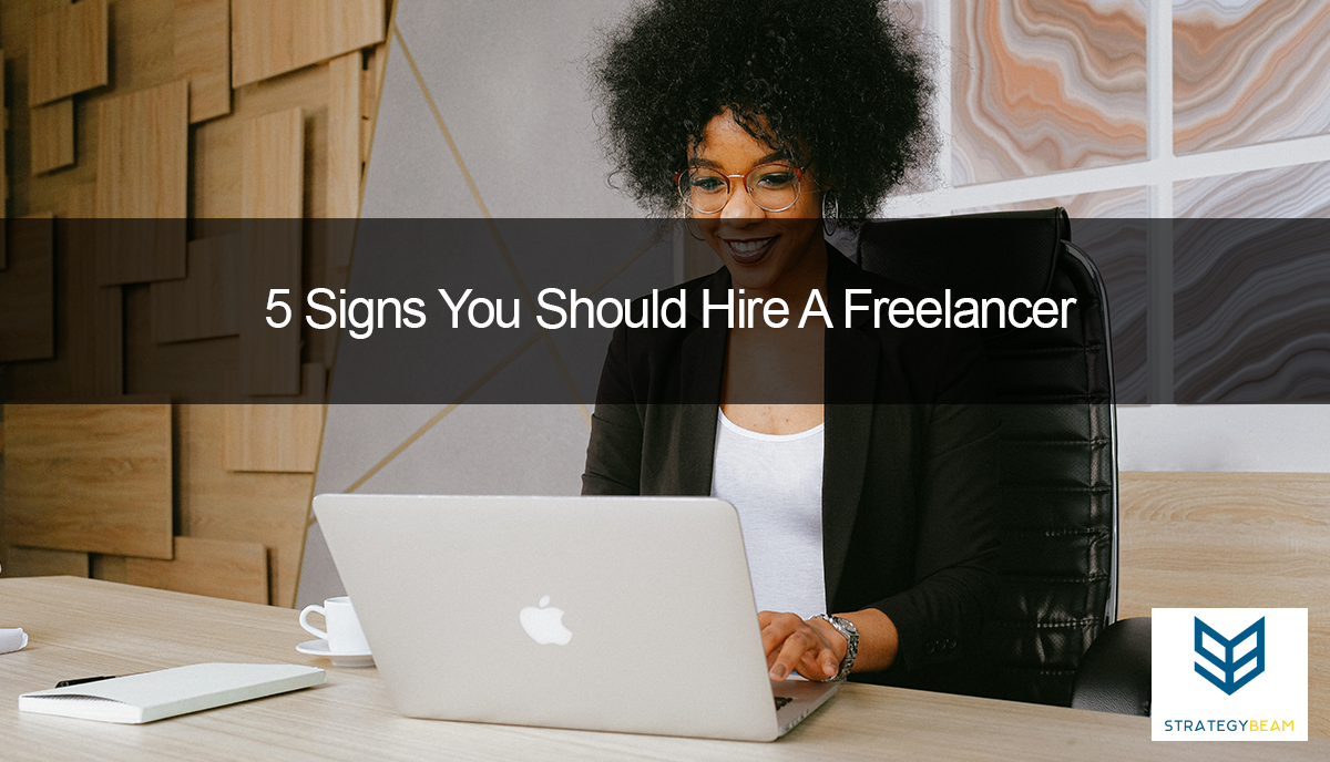 5 signs you should hire a freelancer strategybeam