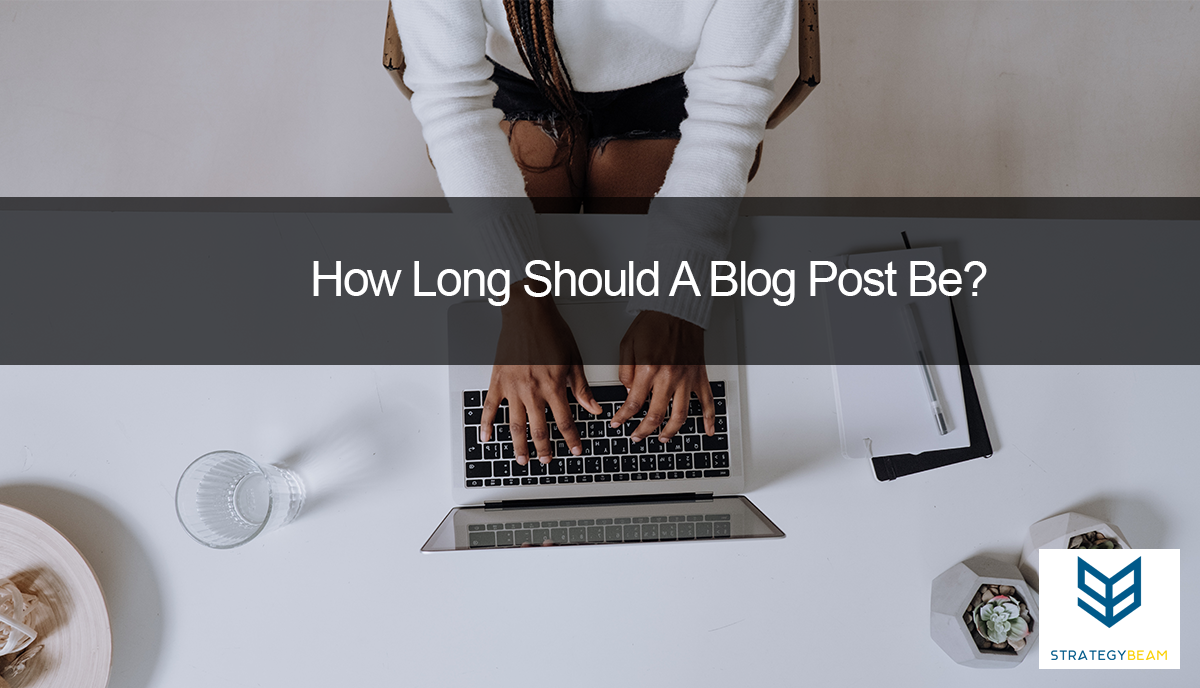 how long should a blog post be strategybeam